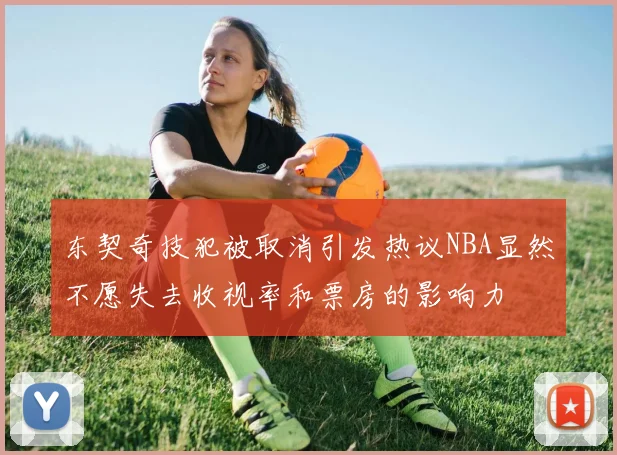 东契奇技犯被取消引发热议NBA显然不愿失去收视率和票房的影响力