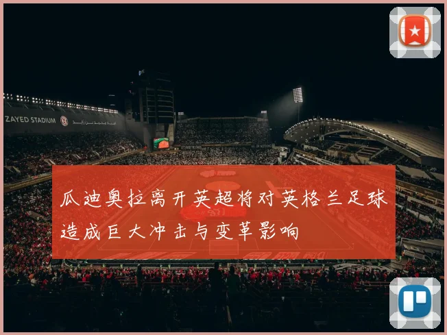 瓜迪奥拉离开英超将对英格兰足球造成巨大冲击与变革影响